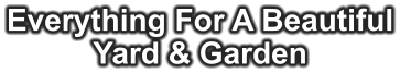 Everything For A Beautiful Yard & Garden