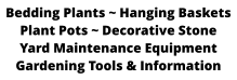 Bedding Plants ~ Hanging Baskets Plant Pots ~ Decorative Stone Yard Maintenance Equipment Gardening Tools & Information